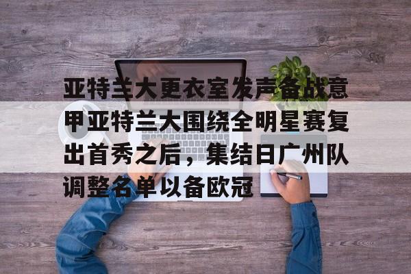 亚特兰大更衣室发声备战意甲亚特兰大围绕全明星赛复出首秀之后，集结日广州队调整名单以备欧冠